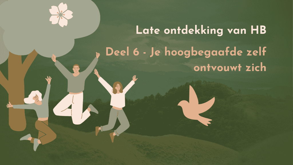 Late ontdekking van HB 6 - Je hoogbegaafde zelf ontvouwt zich